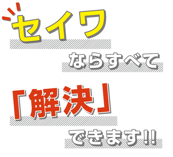 セイワならすべて解決できます！